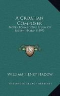 A Croatian Composer: Notes Toward the Study of Joseph Haydn (1897) di William Henry Hadow edito da Kessinger Publishing