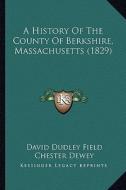 A History of the County of Berkshire, Massachusetts (1829) di David Dudley Field, Chester Dewey edito da Kessinger Publishing