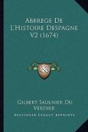 Abbrege de L'Histoire Despagne V2 (1674) di Gilbert Saulnier Du Verdier edito da Kessinger Publishing