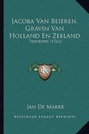 Jacoba Van Beieren, Gravin Van Holland En Zeeland: Treurspel (1761) di Jan De Marre edito da Kessinger Publishing
