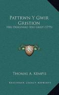 Pattrwn y Gwir Gristion: Neu Ddilyniad Iesu Grist (1775) di Thomas A. Kempis edito da Kessinger Publishing