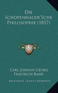 Die Schopenhauer'sche Philosophie (1857) di Carl Johann Georg Friedrich Bahr edito da Kessinger Publishing