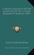 A Short Catalogue of the Contents of the Leitner Museum at Woking (1901) di The Leitner Museum edito da Kessinger Publishing