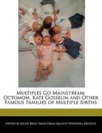 Multiples Go Mainstream: Octomom, Kate Gosselin and Other Famous Families of Multiple Births di Jenny Reese edito da 6 DEGREES BOOKS