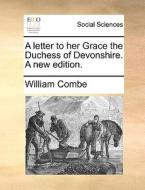 A Letter To Her Grace The Duchess Of Devonshire. A New Edition di William Combe edito da Gale Ecco, Print Editions