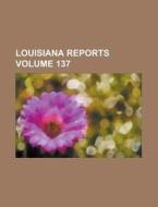 Louisiana Reports Volume 137 di Anonymous edito da Rarebooksclub.com