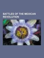 Battles Of The Mexican Revolution di Source Wikipedia edito da University-press.org