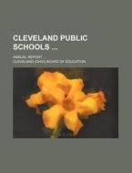 Cleveland Public Schools; Annual Report di Cleveland Board of Education edito da Rarebooksclub.com