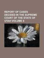 Report Of Cases Decided In The Supreme Court Of The State Of Utah Volume 8 di Anonymous edito da Rarebooksclub.com