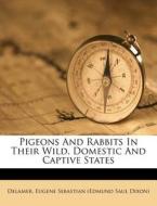 Pigeons And Rabbits In Their Wild, Domestic And Captive States edito da Nabu Press