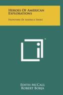 Heroes of American Explorations: Frontiers of America Series di Edith McCall edito da Literary Licensing, LLC