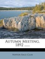 Autumn Meeting, 1892 ...... di Nippon Race Club edito da Nabu Press