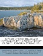 Reports of Cases Heard and Determined by the Supreme Court of South Carolina, Volume 115... edito da Nabu Press