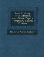 Last Evening with Allston, and Other Papers di Elizabeth Palmer Peabody edito da Nabu Press