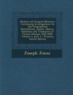 Medical and Surgical Memoirs: Containing Investigations on the Geographical Distribution, Causes, Nature, Relations and Treatment of Various Disease di Joseph Jones edito da Nabu Press