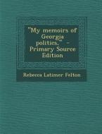 My Memoirs of Georgia Politics, di Rebecca Latimer Felton edito da Nabu Press