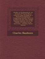 Studies in Psychoanalysis: An Account of Twenty-Seven Concrete Cases Preceded by a Theoretical Exposition. Comprising Lectures Delivered in Genev di Charles Baudouin edito da Nabu Press