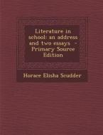 Literature in School: An Address and Two Essays - Primary Source Edition di Horace Elisha Scudder edito da Nabu Press