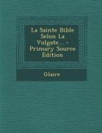 La Sainte Bible Selon La Vulgate... edito da Nabu Press