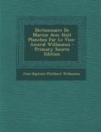 Dictionnaire de Marine Avec Huit Planches Par Le Vice-Amiral Willaumez di Jean-Baptiste-Philibert Willaumez edito da Nabu Press