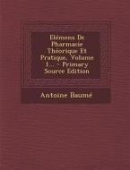 Elemens de Pharmacie Theorique Et Pratique, Volume 1... di Antoine Baume edito da Nabu Press