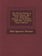The Peirson Family in Wayne County, New York: With Early History of the Family ... 1638-1916 - Primary Source Edition di Silas Spencer Peirson edito da Nabu Press