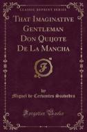 That Imaginative Gentleman Don Quijote De La Mancha (classic Reprint) di Miguel De Cervantes Saavedra edito da Forgotten Books