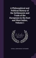 A Philosophical And Political History Of The Settlements And Trade Of The Europeans In The East And West Indies, Volume 1 di Raynal, John Obadiah Justamond edito da Palala Press