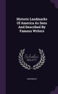 Historic Landmarks Of America As Seen And Described By Famous Writers di Anonymous edito da Palala Press