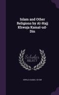 Islam And Other Religions By Al-hajj Khwaja Kamal-ud-din di Khwaja Kamal-Ud-Din edito da Palala Press