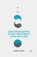 State versus Gentry in Early Qing Dynasty China, 1644-1699 di Harry Miller edito da Palgrave Macmillan