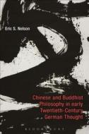 Chinese and Buddhist Philosophy in Early Twentieth-Century German Thought di Eric S. Nelson edito da BLOOMSBURY 3PL