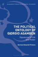 The Political Ontology of Giorgio Agamben: Signatures of Life and Power di German Eduardo Primera edito da BLOOMSBURY ACADEMIC