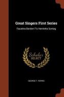 Great Singers First Series: Faustina Bordoni to Henrietta Sontag di George T. Ferris edito da CHIZINE PUBN