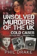 Unsolved Murders of the UK di Phil Drake edito da Pen & Sword Books
