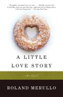 A Little Love Story di Roland Merullo edito da VINTAGE