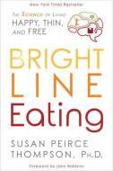 Bright Line Eating: The Science of Living Happy, Thin & Free di Susan Peirce Thompson edito da HAY HOUSE