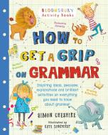 How to Get a Grip on Grammar di Simon Cheshire edito da Bloomsbury Publishing PLC