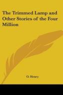 The Trimmed Lamp And Other Stories Of The Four Million di O. Henry edito da Kessinger Publishing Co