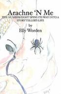 Arachne 'n Me: The Number Eight Spins Its Way Into a Storyteller's Life di Elly Worden edito da Booksurge Publishing