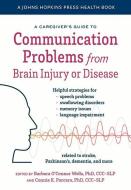 A Caregiver's Guide To Communication Problems From Brain Injury Or Disease edito da Johns Hopkins University Press