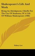 Shakespeare's Life and Work: Being an Abridgment, Chiefly for the Use of Students, of a Life of William Shakespeare (1906) di Sidney Lee edito da Kessinger Publishing