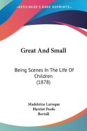 Great and Small: Being Scenes in the Life of Children (1878) di Madeleine Laroque edito da Kessinger Publishing