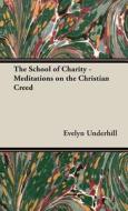 The School of Charity -  Meditations on the Christian Creed di Evelyn Underhill edito da Pomona Press