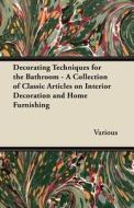 Decorating Techniques for the Bathroom - A Collection of Classic Articles on Interior Decoration and Home Furnishing di Various edito da Grove Press