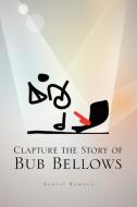 Clapture The Story Of Bub Bellows di Daniel Romero edito da Xlibris Corporation