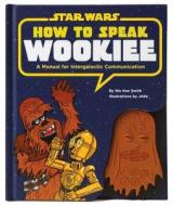 How to Speak Wookiee di Wu Kee Smith edito da Abrams & Chronicle Books