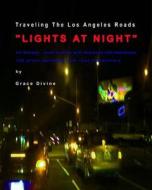 Traveling the Los Angeles Roads Lights at Night: Art Therapy: Improve Self-Awareness While Driving. 129 Photo-Paintings with Road Commentary. di Grace Divine edito da Createspace