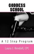 Goddess School a 12 Step Program di Laura J. Kendall edito da Createspace