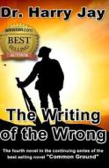 The Writing of the Wrong: The Sequel Novel to the Action Adventure Novel No Crimes Beyond Forgiveness. di Harry Jay, Dr Harry Jay edito da Createspace